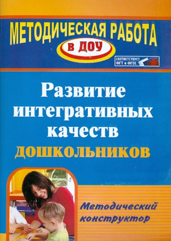 Развитие интегративных качеств дошкольников: Методический конструктор