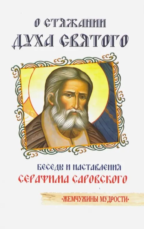 О стяжании Духа Святого: Беседы и наставления Серафима Саровского