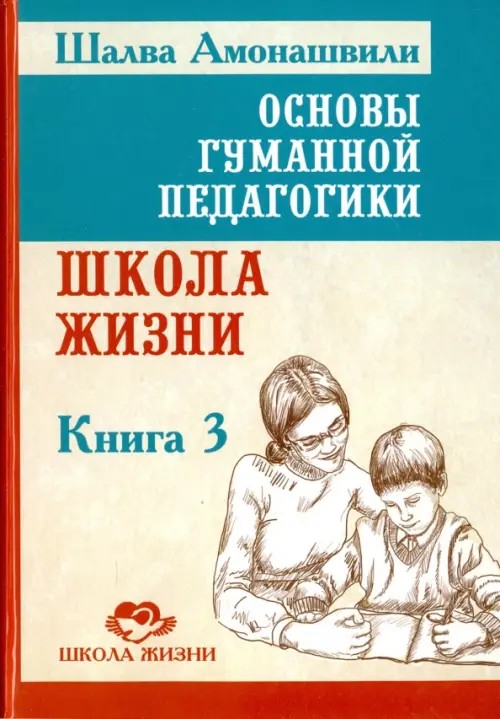 Основы гуманной педагогики: Книга 3. Школа жизни