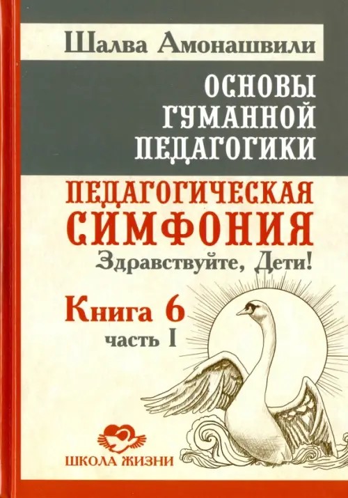 Основы гуманной педагогики: Книга 6. Педагогическая симфония. Часть 1. Здравствуйте, Дети!