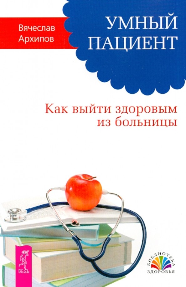 Умный пациент: Как выйти здоровым из больницы