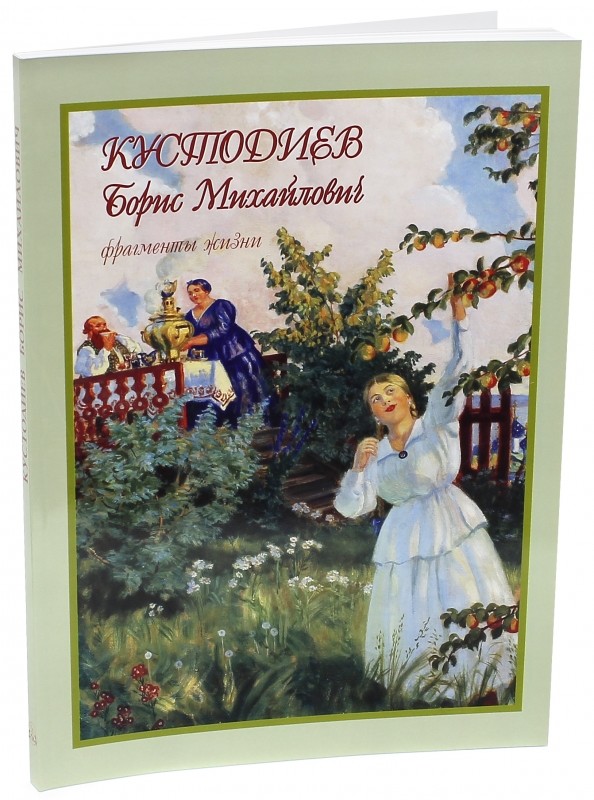 Кустодиев Борис Михайлович: Фрагменты жизни 1878–1927. Живопись. Графика
