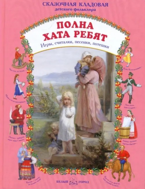 Полна хата ребят: игры, считалки, песенки, потешки