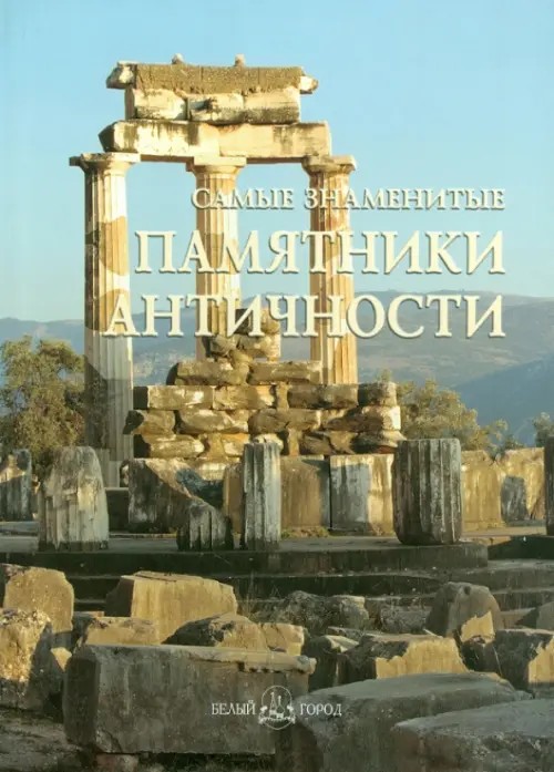 Самые знаменитые памятники античности: Иллюстрированная энциклопедия