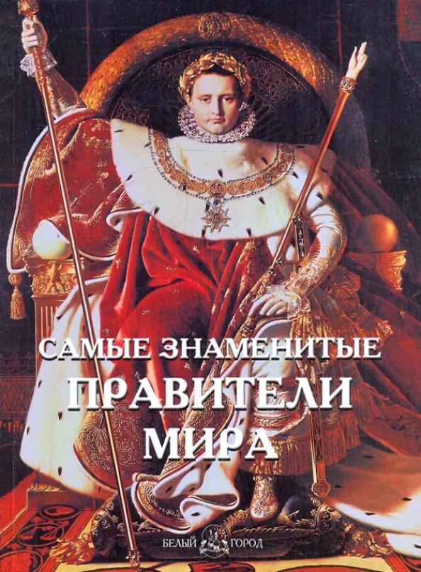 Самые знаменитые правители мира: Иллюстрированная энциклопедия