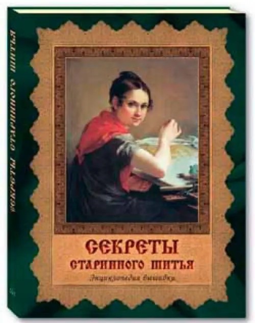 Секреты старинного шитья: Энциклопедия вышивки