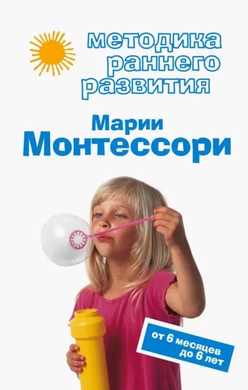 Методика раннего развития Марии Монтессори: От 6 месяцев до 6 лет