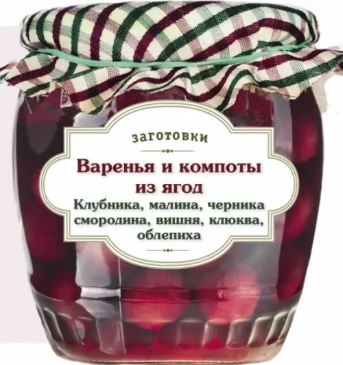 Варенья и компоты из ягод: Клубника, малина, черника, смородина, вишня, облепиха, клюква, облепиха