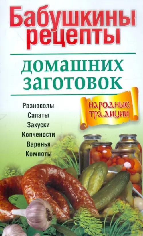 Бабушкины рецепты домашних заготовок: Разносолы, салаты, закуски, копчености, варенья, компоты
