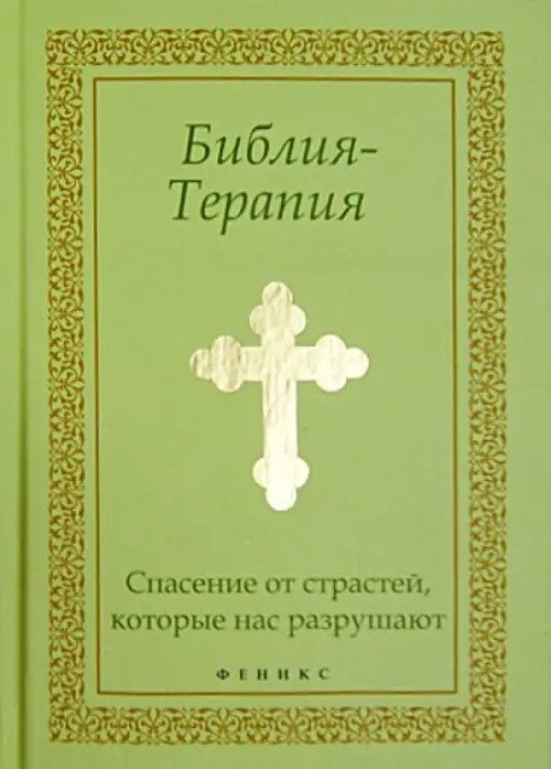 Библия-Терапия: Спасение от страстей, которые нас разрушают