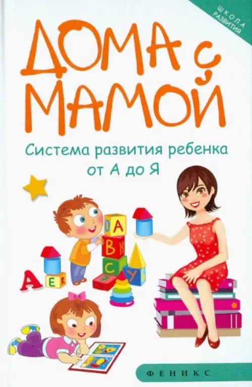 Дома с мамой: Система развития ребенка от А до Я