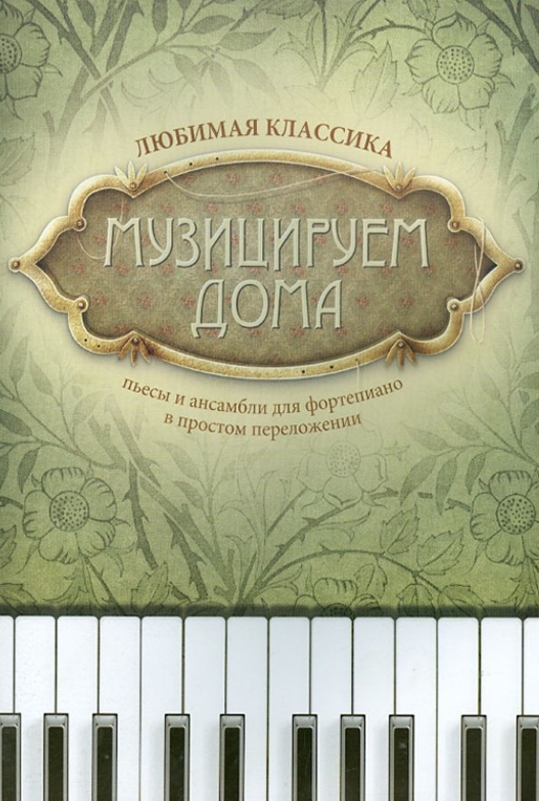 Музицируем дома: Любимая классика. Пьесы и ансамбли для фортепиано в простом переложении