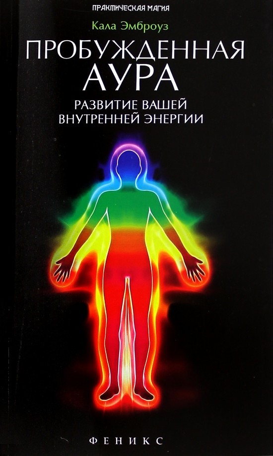Пробужденная аура: Развитие вашей внутренней энергии. Полное руководство по эволюционным изменениям, происходящим с человеческой аурой