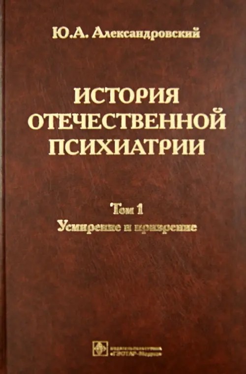 История отечественной психиатрии: В 3-х томах. Том 1. Усмирение и призрение
