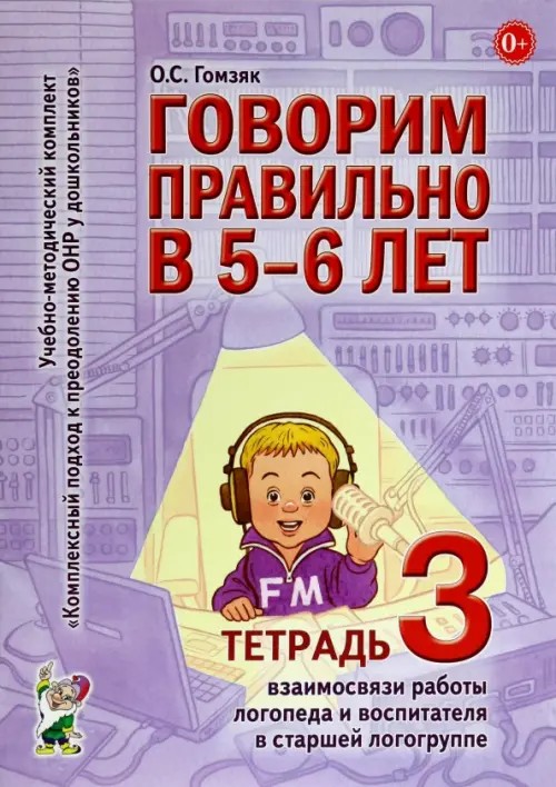 Говорим правильно в 5-6 лет: Взаимосвязи работы логопеда и воспитателя в старшей логогруппе. Тетрадь №3