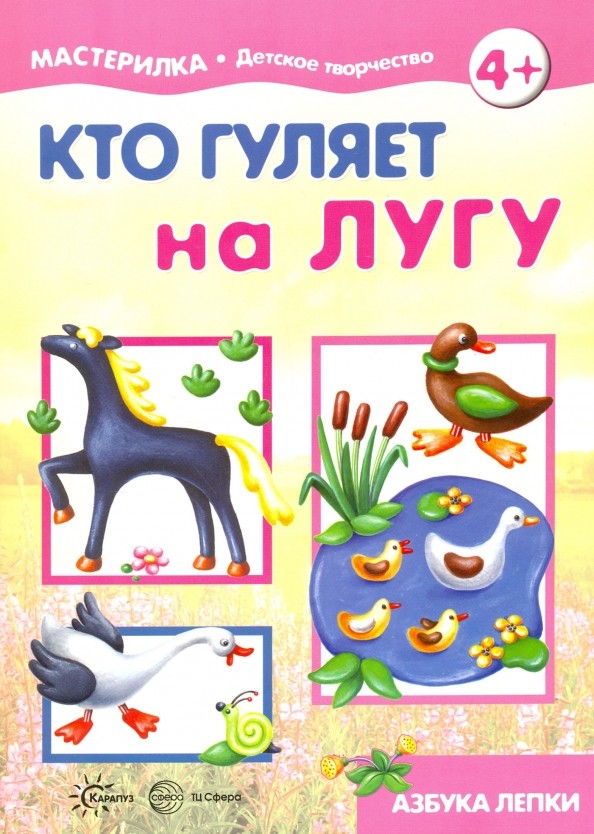 Кто гуляет на лугу: Азбука лепки для детей от 4 лет