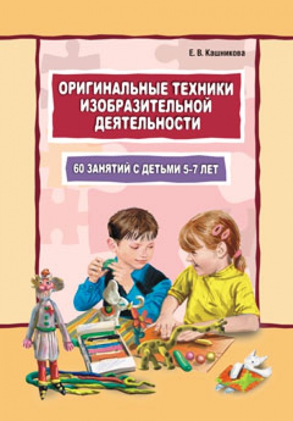 Оригинальные техники изобразительной деятельности: 60 занятий с детьми 5-7 лет. Пособие для воспитателей и внимательных родителей