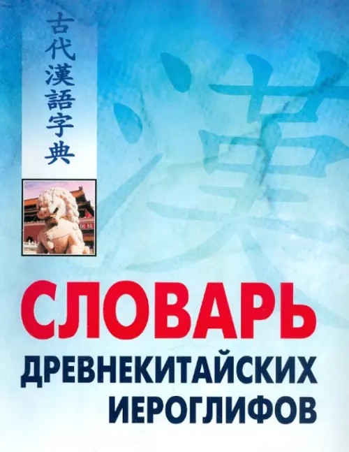Словарь древнекитайских иероглифов, с приложением словаря наиболее частотных омографов, встречающихся в древнекитайском тексте