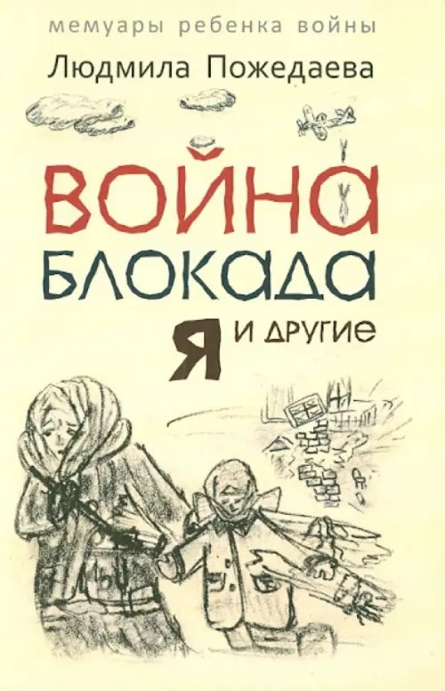 Война, блокада, я и другие: Мемуары ребенка войны