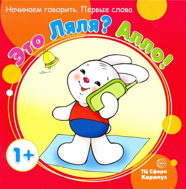 Это Ляля? Алло! Начинаем говорить: Первые фразы. Для детей от 1 года