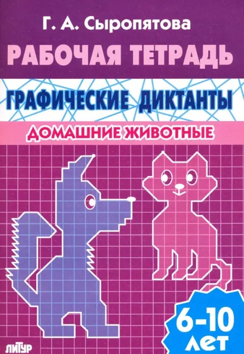 Графические диктанты: Домашние животные. Рабочая тетрадь. Для детей 6 -10 лет