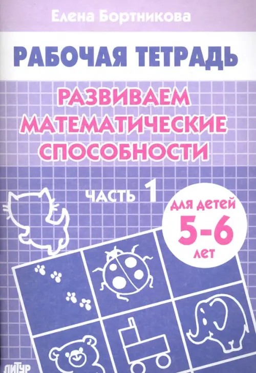Развиваем математические способности: Часть 1. Тетрадь для детей 5-6 лет