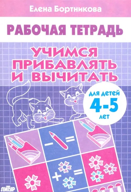 Учимся прибавлять и вычитать: Рабочая тетрадь. Для детей 4-5 лет