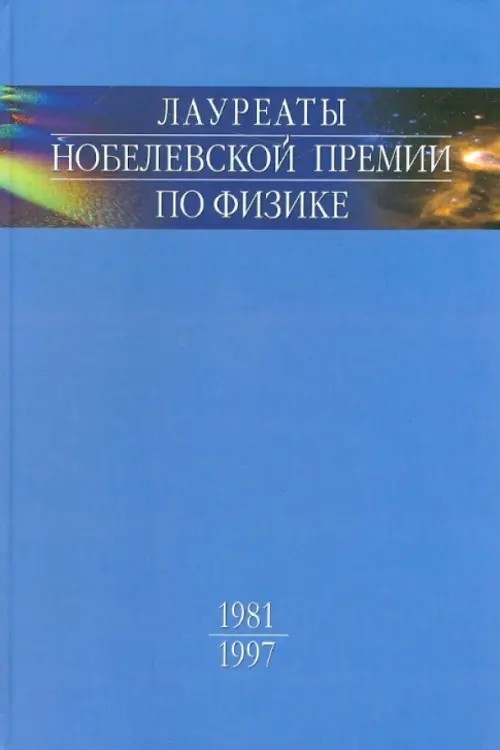 Лауреаты Нобелевской премии по физике: Биографии, лекции, выступления. Том 3. Книга 1. 1981-1997