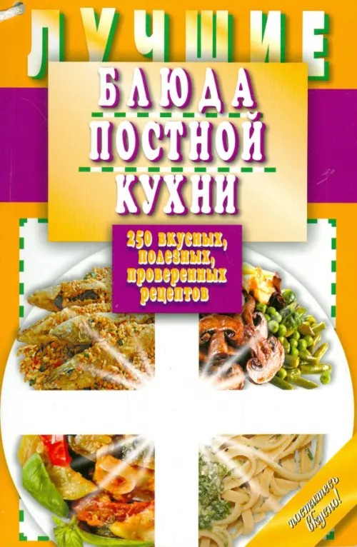 Лучшие блюда постной кухни: 250 вкусных, полезных, проверенных рецептов