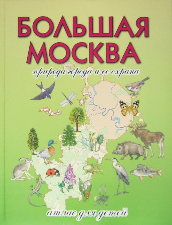 Большая Москва: Природа города и ее охрана. Атлас для детей