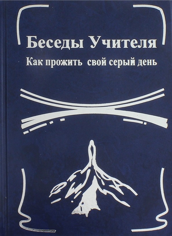 Беседы Учителя: Как прожить свой серый день. Книга 1