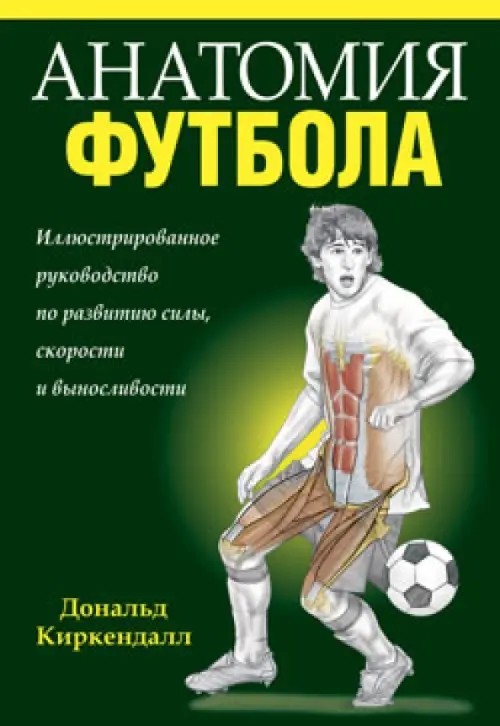 Анатомия футбола: Иллюстрированное руководство по развитию силы, скорости и выносливости