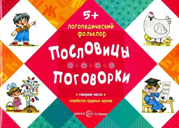 Пословицы: Поговорки. Говорим чисто. Отработка трудных звуков. Для детей от 5 лет