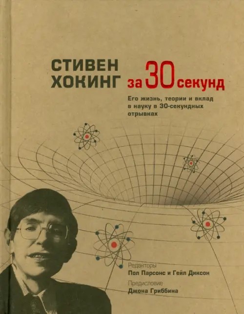Стивен Хокинг за 30 секунд: Его жизнь, теории и вклад в науку в 30-секундных отрывках
