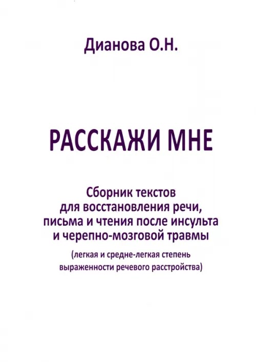Расскажи мне: Сборник текстов для восстановления речи, письма и чтения после инсульта и черепно-мозговой травмы. Средняя и средне-грубая степень выраженности речевого расстройства