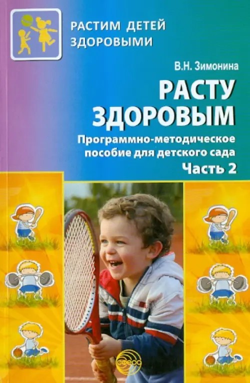 Расту здоровым: Программно-методическое пособие для детского сада. В 2-х частях. Часть 2