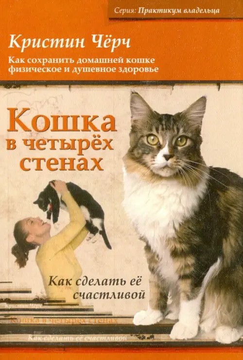 Кошка в четырех стенах: Как сделать ее счастливой. Как сохранить домашней кошке физическое и душевное здоровье
