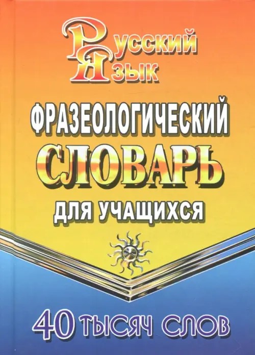 Фразеологический словарь русского языка для учащихся: 40 000 слов