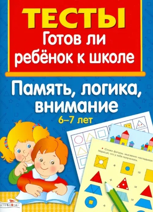 Готов ли ребенок к школе: Память, логика, внимание. 6-7 лет