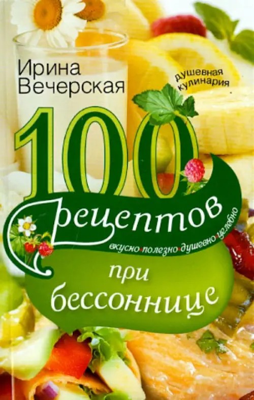 100 рецептов при бессоннице: Вкусно, полезно