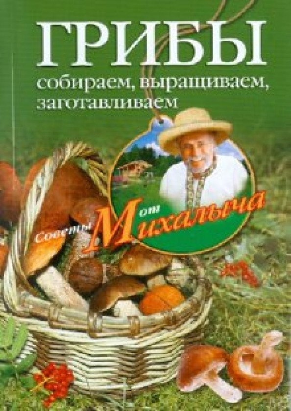 Грибы: Собираем, выращиваем, заготавливаем