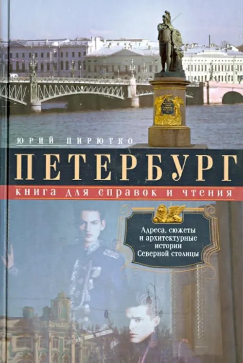 Петербург: Книга для справок и чтения. Адреса, сюжеты и архитектурные истории Северной столицы