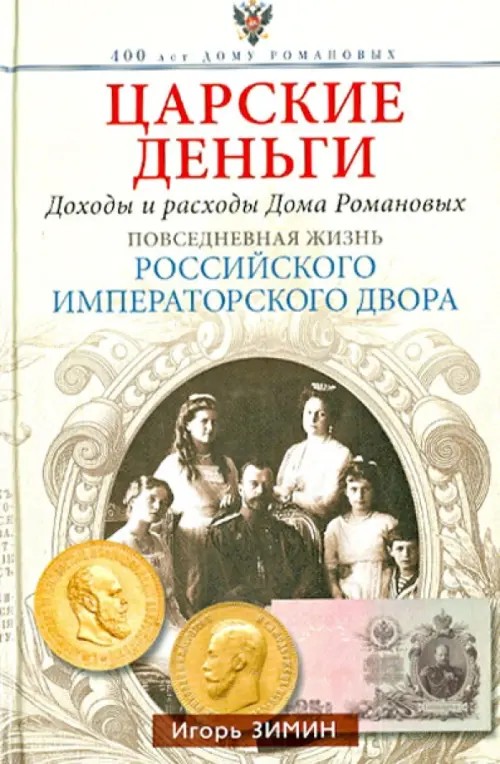 Царские деньги: Доходы и расходы Дома Романовых. Повседневная жизнь Российского императора