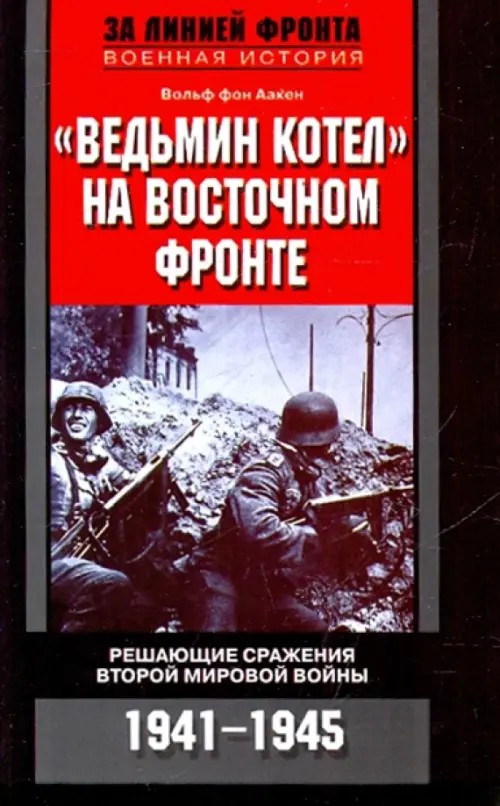 »Ведьмин котел» на Восточном фронте: Решающие сражения Второй мировой войны. 1941-1945