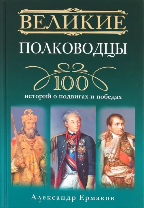 Великие полководцы: 100 историй о подвигах и победах