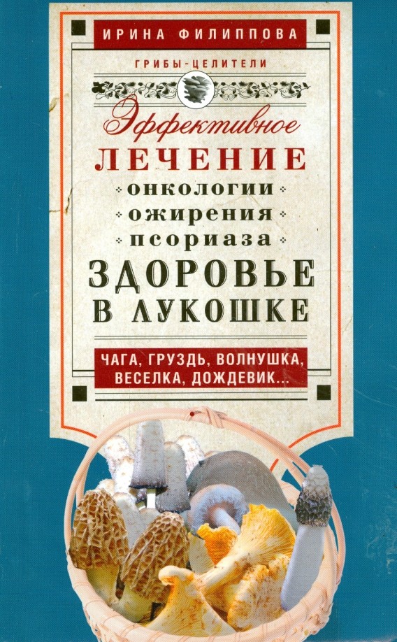 Здоровье в лукошке: Чага, груздь, волнушка, веселка, дождевик. Эффективное лечение онкологии, ожирения, псориаза