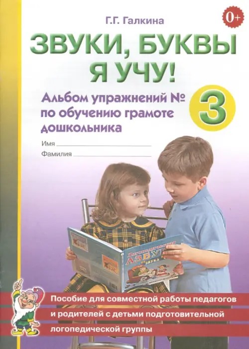 Звуки, буквы я учу! Альбом упражнений №3 по обучению грамоте дошкольника: Пособие для совместной работы педагогов и родителей с детьми подготовительной логопедической группы. Учебно-практическое пособие