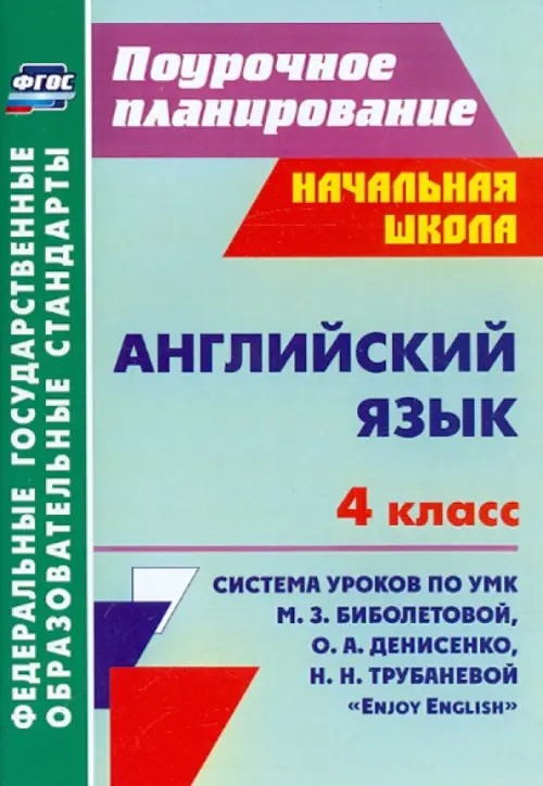 Английский язык: 4 класс. Система уроков по УМК М. З. Биболетовой, О. А. Денисенко, Н. Н. Трубаневой «Enjoy English». ФГОС