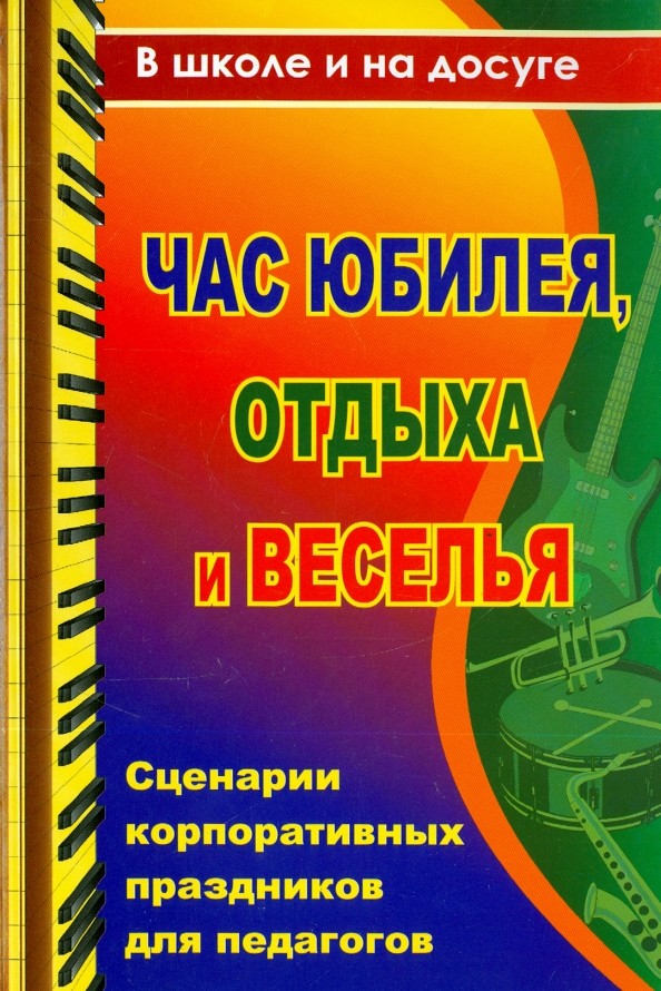 Час юбилея, отдыха и веселья: Сценарии корпоративных праздников для педагогов