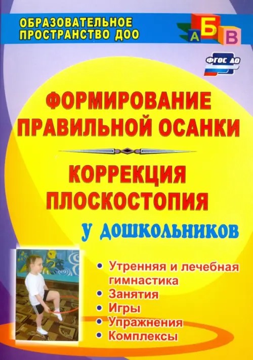 Формирование правильной осанки: Коррекция плоскостопия у дошкольников. Рекомендации, занятия, игры, упражнения